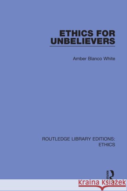 Ethics for Unbelievers Amber Blanc 9780367499075 Routledge