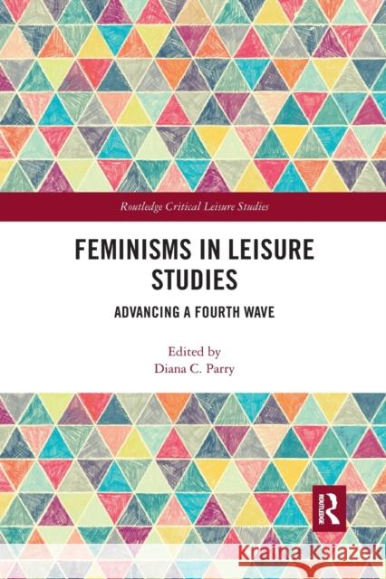 Feminisms in Leisure Studies: Advancing a Fourth Wave Parry, Diana 9780367499112 Routledge