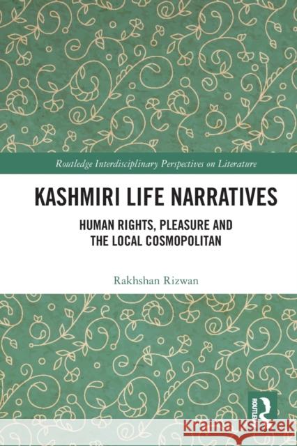 Kashmiri Life Narratives: Human Rights, Pleasure and the Local Cosmopolitan Rakhshan Rizwan 9780367499150 Routledge