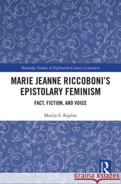 Marie Jeanne Riccoboni’s Epistolary Feminism: Fact, Fiction, and Voice Marijn S. Kaplan 9780367499167 Routledge