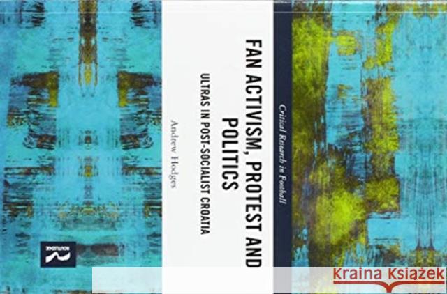 Fan Activism, Protest and Politics: Ultras in Post-Socialist Croatia Andrew Hodges 9780367499204 Routledge