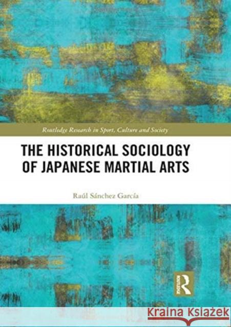 The Historical Sociology of Japanese Martial Arts Raul Sanche 9780367499266 Routledge