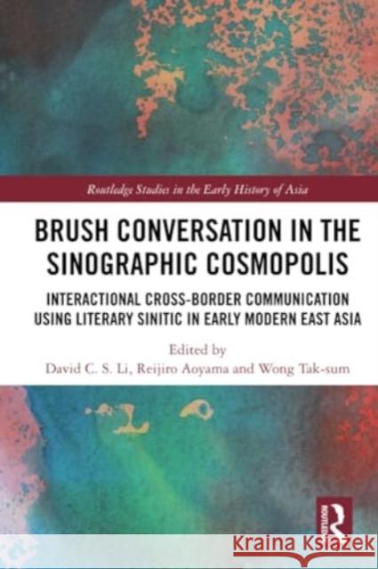 Brush Conversation in the Sinographic Cosmopolis: Interactional Cross-Border Communication Using Literary Sinitic in Early Modern East Asia David C. S. Li Reijiro Aoyama Tak-Sum Wong 9780367499426 Routledge