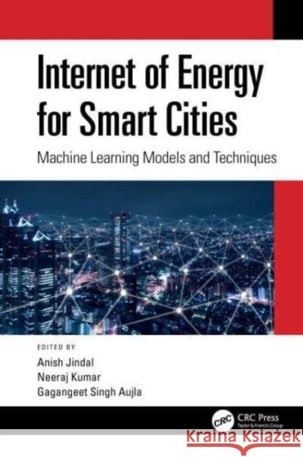 Internet of Energy for Smart Cities: Machine Learning Models and Techniques Anish Jindal Neeraj Kumar Gagangeet Singh Aujla 9780367499556 CRC Press