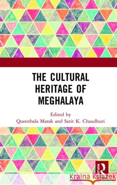 The Cultural Heritage of Meghalaya Queenbala Marak Sarit K. Chaudhuri 9780367499600 Routledge