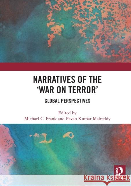 Narratives of the 'War on Terror': Global Perspectives Frank, Michael C. 9780367499884 Routledge