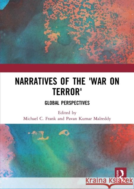 Narratives of the 'War on Terror': Global Perspectives Frank, Michael C. 9780367499907 Routledge