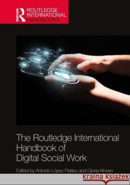 The Routledge International Handbook of Digital Social Work Antonio L?pe Gloria Kirwan 9780367499945 Routledge