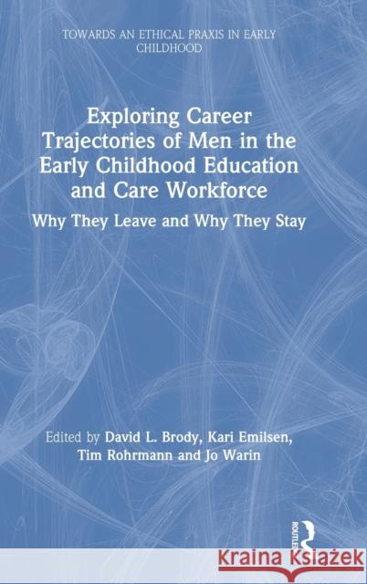 Exploring Career Trajectories of Men in the Early Childhood Education and Care Workforce: Why They Leave and Why They Stay David L. Brody Kari Emilsen Tim Rohrmann 9780367499990