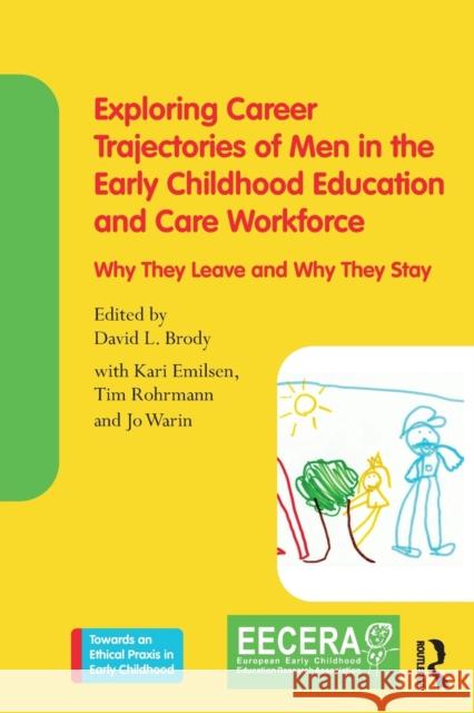 Exploring Career Trajectories of Men in the Early Childhood Education and Care Workforce: Why They Leave and Why They Stay David L. Brody Kari Emilsen Tim Rohrmann 9780367500016