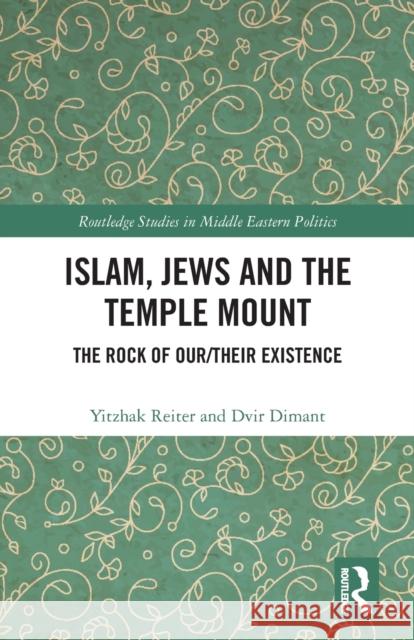 Islam, Jews and the Temple Mount: The Rock of Our/Their Existence Reiter, Yitzhak 9780367500047