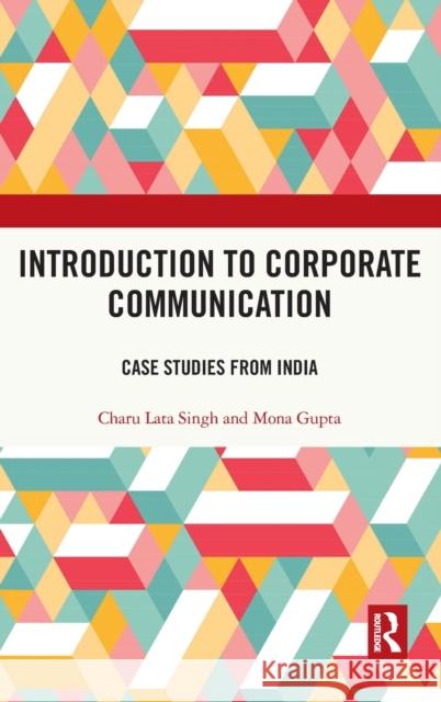 Introduction to Corporate Communication: Case Studies from India Charu Lat Mona Gupta 9780367500368 Routledge Chapman & Hall
