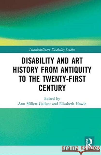 Disability and Art History from Antiquity to the Twenty-First Century Ann Millett-Gallant Elizabeth Howie 9780367500474 Routledge