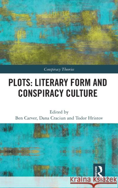 Plots: Literary Form and Conspiracy Culture Ben Carver Dana Cracian Todor Hristov 9780367500696 Routledge