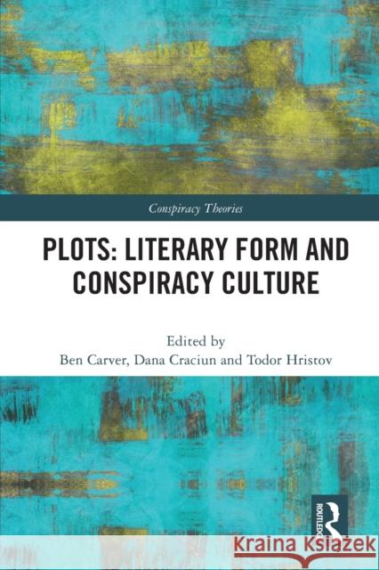 Plots: Literary Form and Conspiracy Culture Ben Carver Dana Craciun Todor Hristov 9780367500702 Routledge