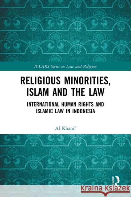 Religious Minorities, Islam and the Law: International Human Rights and Islamic Law in Indonesia  9780367500764 Routledge
