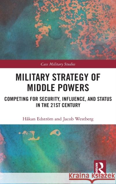 Military Strategy of Middle Powers: Competing for Security, Influence, and Status in the 21st Century Edström, Håkan 9780367500870 Routledge