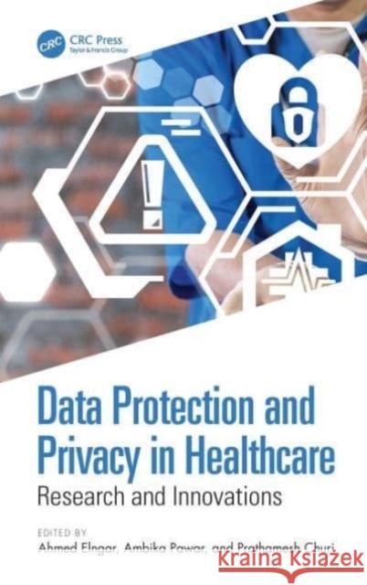 Data Protection and Privacy in Healthcare: Research and Innovations Ahmed Elngar Ambika Pawar Prathamesh Churi 9780367501112 CRC Press