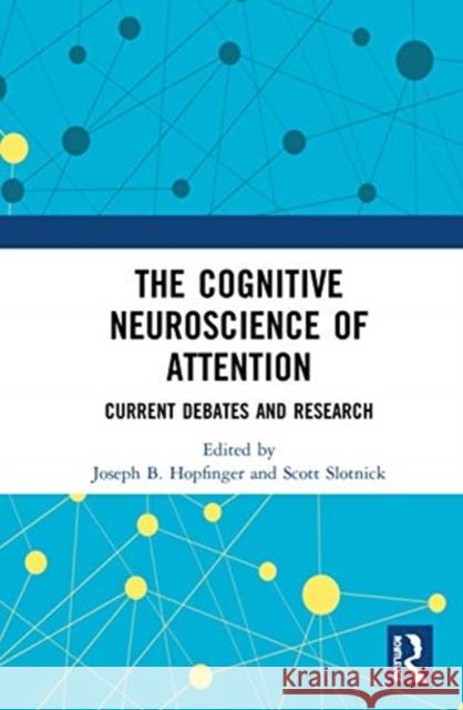 The Cognitive Neuroscience of Attention: Current Debates and Research Joseph B. Hopfinger Scott Slotnick 9780367501242 Routledge