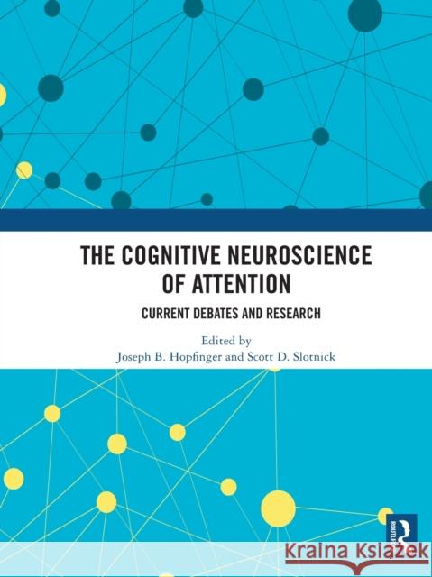 The Cognitive Neuroscience of Attention: Current Debates and Research Joseph B. Hopfinger Scott Slotnick 9780367501266 Routledge