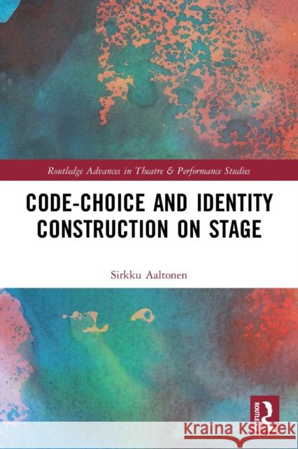 Code-Choice and Identity Construction on Stage Sirkku Aaltonen 9780367501402 Routledge