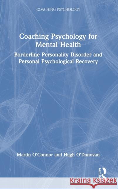 Coaching Psychology for Mental Health: Borderline Personality Disorder and Personal Psychological Recovery Martin O'Connor Hugh O'Donovan 9780367501440