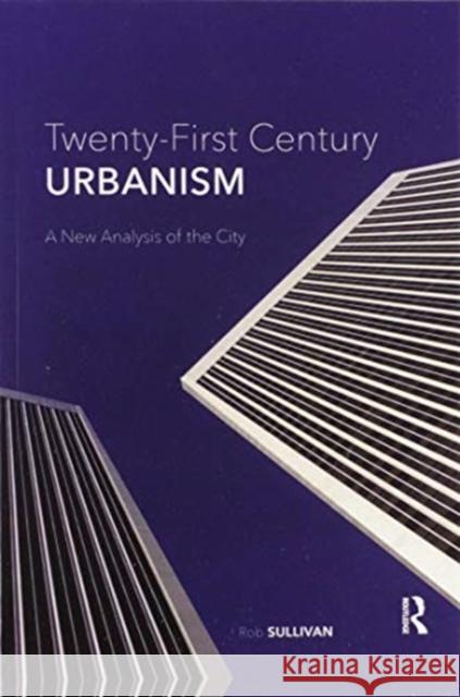 Twenty-First Century Urbanism: A New Analysis of the City Sullivan, Rob 9780367501907 Routledge
