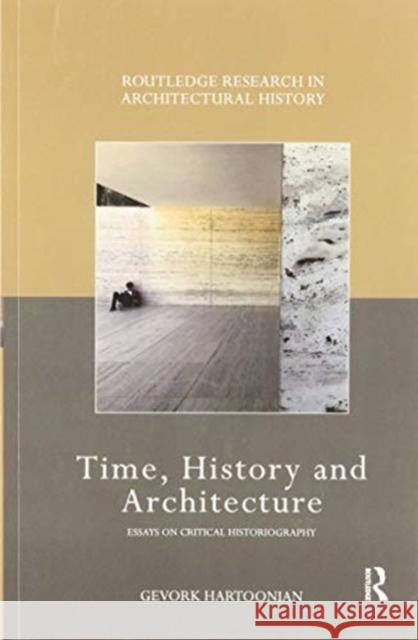 Time, History and Architecture: Essays on Critical Historiography Hartoonian, Gevork 9780367501945