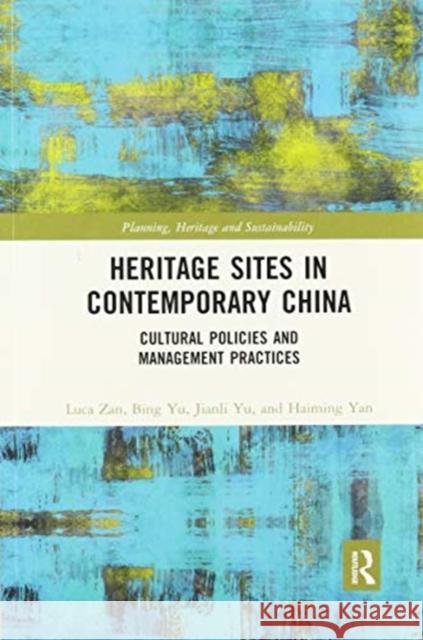 Heritage Sites in Contemporary China: Cultural Policies and Management Practices Luca Zan Bing Yu Jianli Yu 9780367502157 Routledge