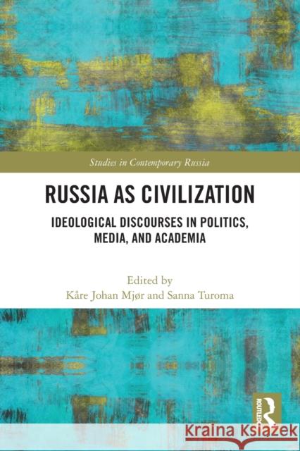 Russia as Civilization: Ideological Discourses in Politics, Media and Academia  9780367502270 Routledge