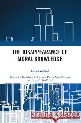 The Disappearance of Moral Knowledge Dallas Willard Steven L. Porter Aaron Preston 9780367502294