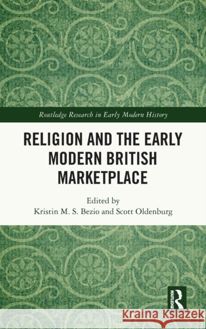 Religion and the Early Modern British Marketplace Kristin M. S. Bezio Scott Oldenburg 9780367502317