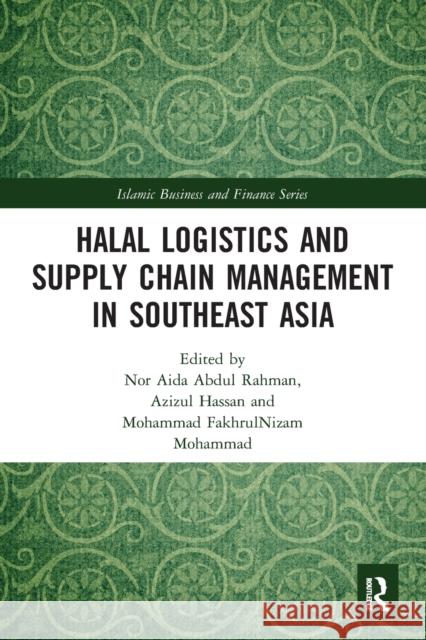 Halal Logistics and Supply Chain Management in Southeast Asia Nor Aida Abdu Azizul Hassan Mohammad Fakhrulnizam Mohammad 9780367502355 Routledge