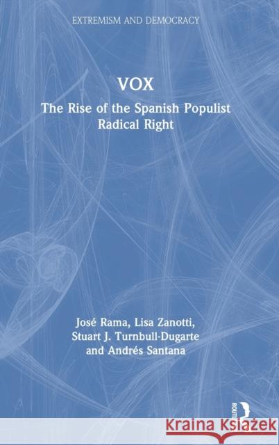 Vox: The Rise of the Spanish Populist Radical Right Jos Rama Lisa Zanotti Stuart J. Turnbull-Dugarte 9780367502416 Routledge