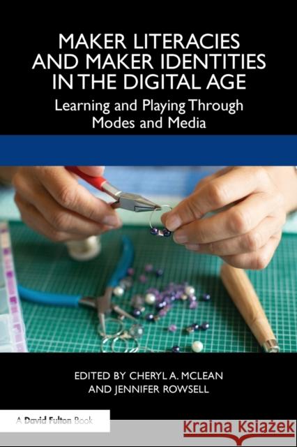 Maker Literacies and Maker Identities in the Digital Age: Learning and Playing Through Modes and Media McLean, Cheryl A. 9780367502461 Routledge