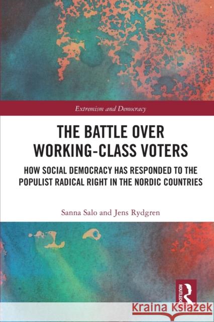 The Battle Over Working-Class Voters: How Social Democracy has Responded to the Populist Radical Right in the Nordic Countries Sanna Salo Jens Rydgren 9780367502492 Taylor & Francis Ltd