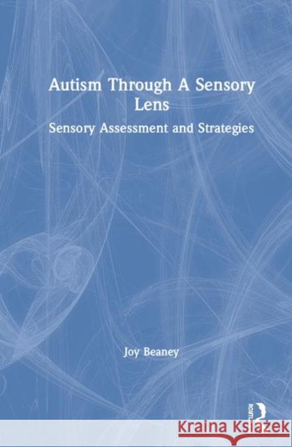 Autism Through a Sensory Lens: Sensory Assessment and Strategies Beaney, Joy 9780367502669