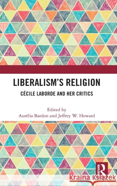 Liberalism's Religion: Cécile Laborde and Her Critics Bardon, Aurelia 9780367502676 Routledge