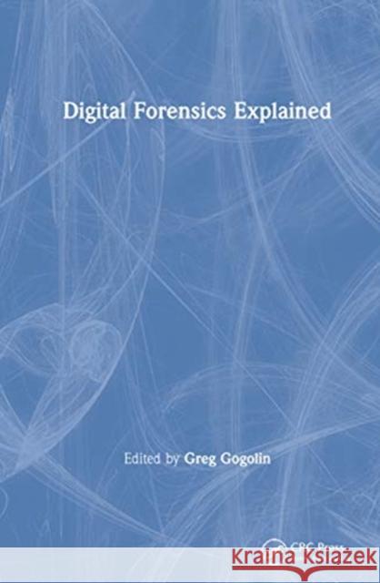 Digital Forensics Explained Greg Gogolin 9780367502812 CRC Press