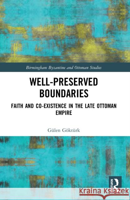 Well-Preserved Boundaries: Faith and Co-Existence in the Late Ottoman Empire  9780367502935 Routledge