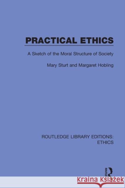 Practical Ethics: A Sketch of the Moral Structure of Society Mary Sturt Margaret Hobling 9780367502997 Routledge