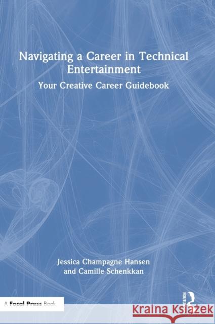 Navigating a Career in Technical Entertainment: Your Creative Career Guidebook Jessica Champagn Camille Schenkkan 9780367503031 Routledge