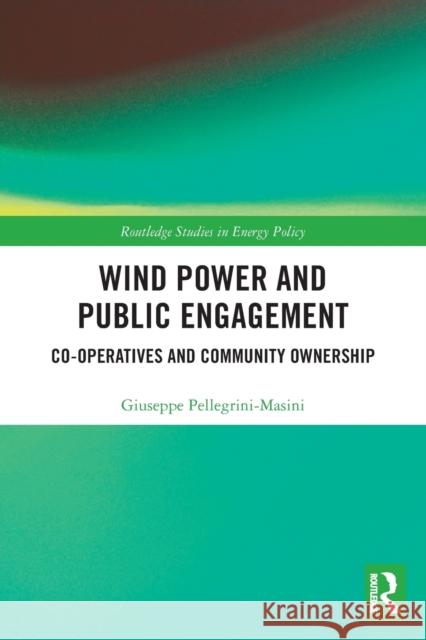 Wind Power and Public Engagement: Co-operatives and Community Ownership Pellegrini-Masini, Giuseppe 9780367503048 Routledge