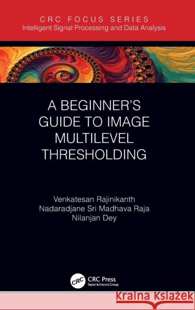 A Beginner's Guide to Multilevel Image Thresholding Rajinikanth, Venkatesan 9780367503147 CRC Press