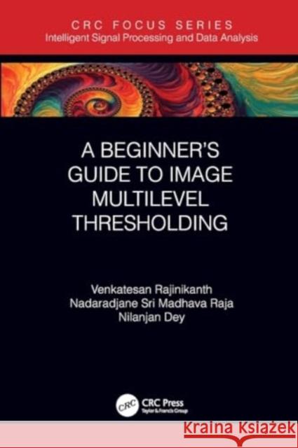 A Beginner's Guide to Multilevel Image Thresholding Venkatesan Rajinikanth Nadaradjane Sri Madhav Nilanjan Dey 9780367503178 CRC Press