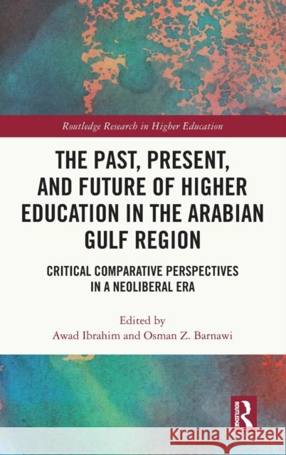 The Past, Present, and Future of Higher Education in the Arabian Gulf Region: Critical Comparative Perspectives in a Neoliberal Era Awad Ibrahim Osman Z. Barnawi 9780367503512