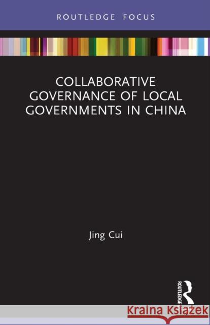 Collaborative Governance of Local Governments in China Cui, Jing 9780367503574 LIGHTNING SOURCE UK LTD