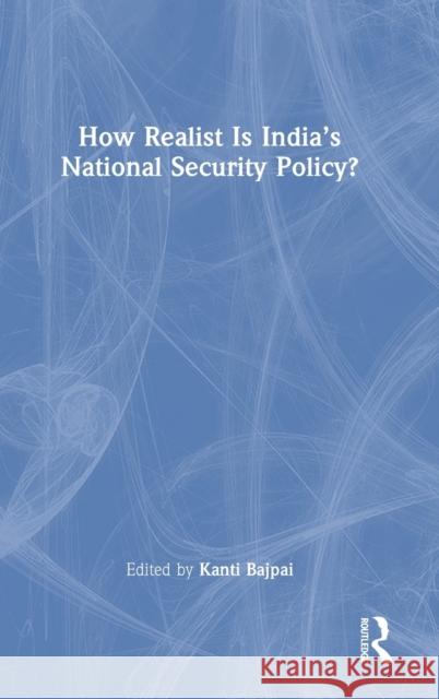 How Realist Is India’s National Security Policy? Kanti Bajpai 9780367503673