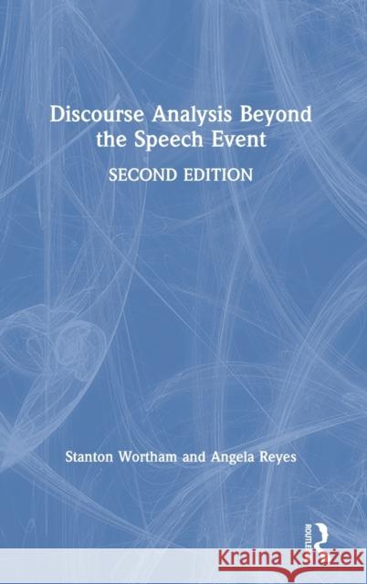 Discourse Analysis Beyond the Speech Event Stanton Wortham Angela Reyes 9780367503796