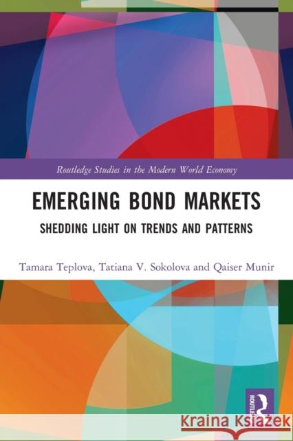 Emerging Bond Markets: Shedding Light on Trends and Patterns Tamara Teplova Tatiana V. Sokolova Qaiser Munir 9780367503987 Routledge